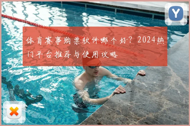 体育赛事购票软件哪个好？2024热门平台推荐与使用攻略