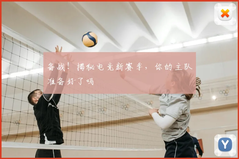 备战！揭秘电竞新赛季，你的主队准备好了吗