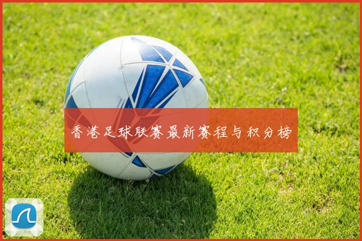 香港足球联赛最新赛程与积分榜