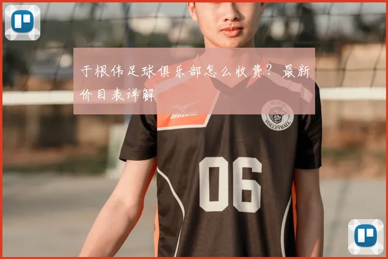 于根伟足球俱乐部怎么收费？最新价目表详解